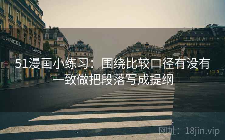 51漫画小练习：围绕比较口径有没有一致做把段落写成提纲